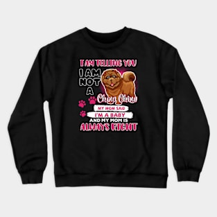 Chow Chow I Am Telling You I'm A Baby, Chow Chow Lover, Chow Chow Mom Crewneck Sweatshirt